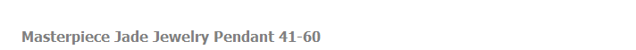 Masterpiece Jade Jewelry Pendant 41-60