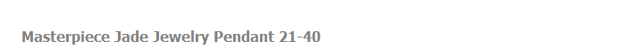 Masterpiece Jade Jewelry Pendant 21-40