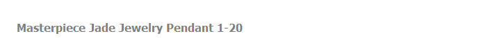 Masterpiece Jade Jewelry Pendant 1-20