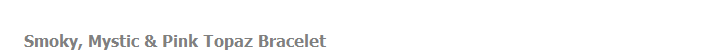 Smoky, Mystic & Pink Topaz Bracelet